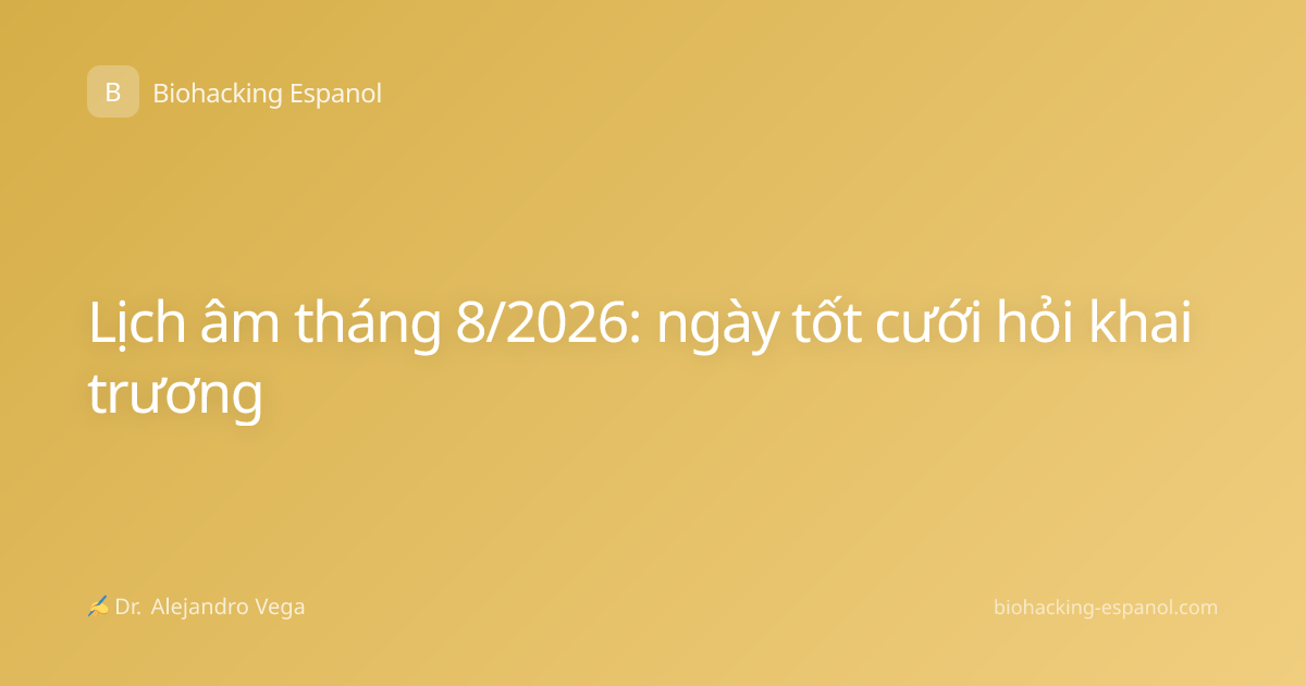 Lịch âm tháng 8/2026: ngày tốt cưới hỏi khai trương