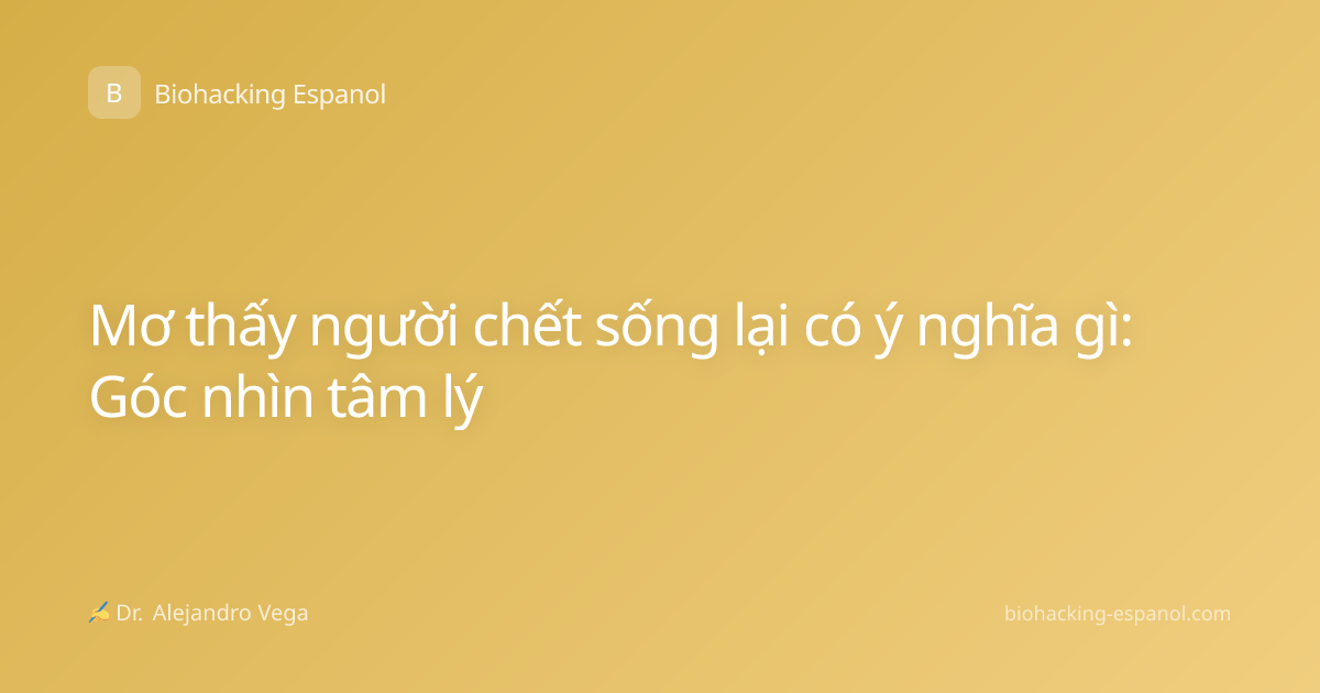 Mơ thấy người chết sống lại có ý nghĩa gì: Góc nhìn tâm lý