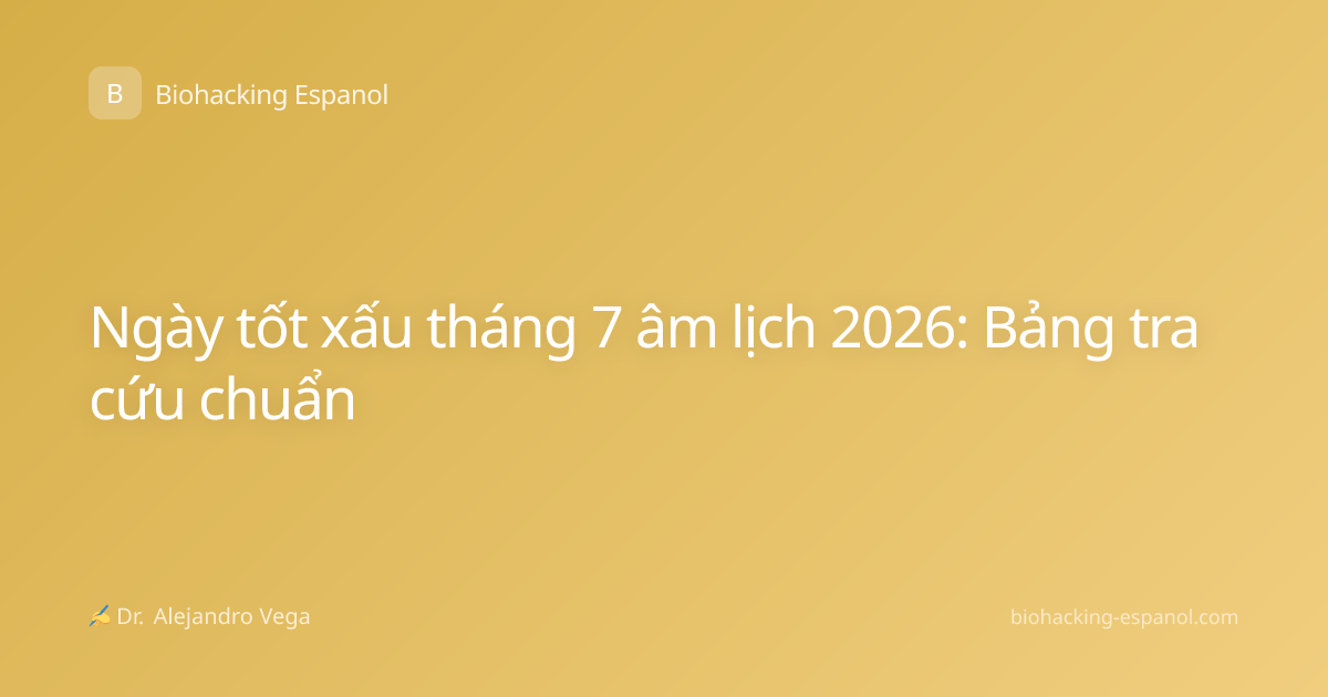 Ngày tốt xấu tháng 7 âm lịch 2026: Bảng tra cứu chuẩn