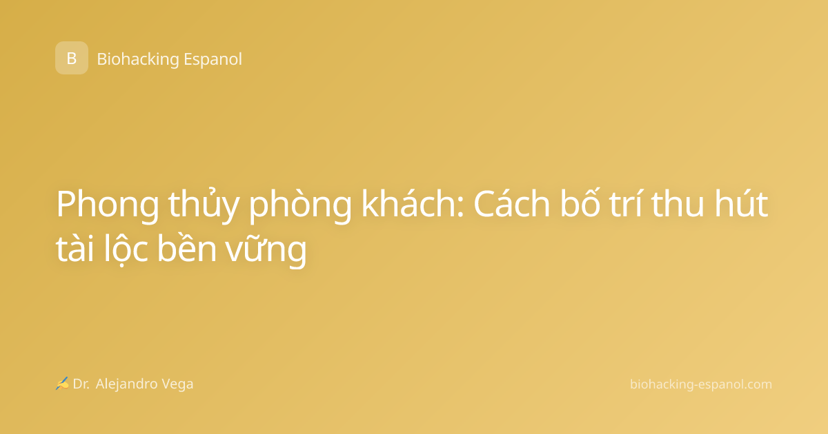 Phong thủy phòng khách: Cách bố trí thu hút tài lộc bền vững