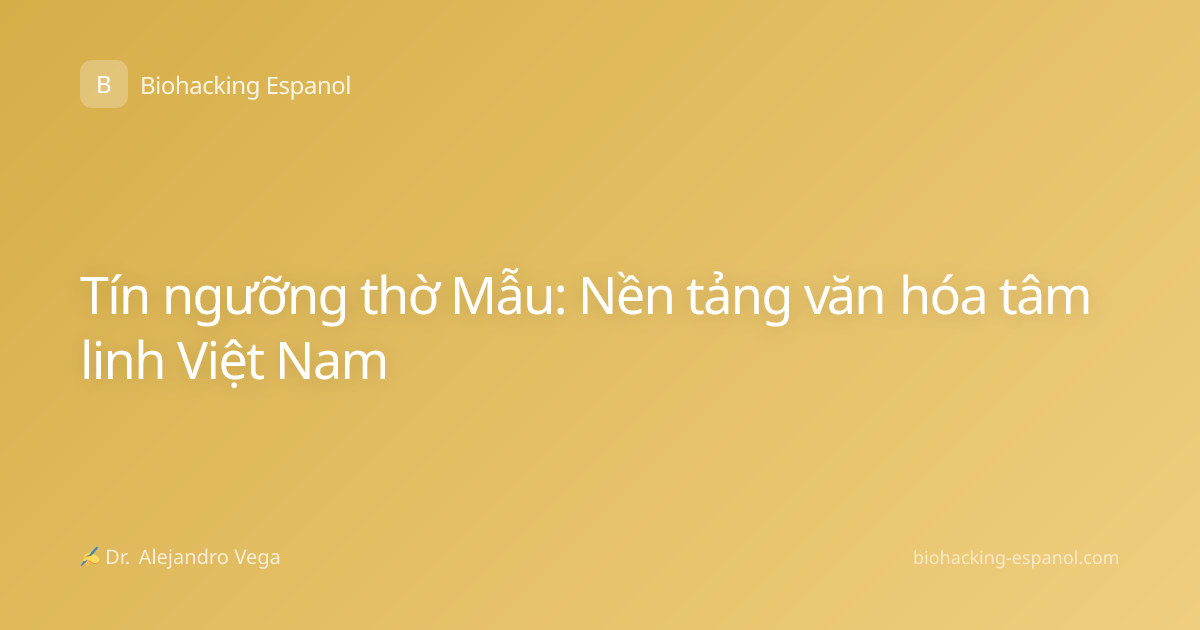 Tín ngưỡng thờ Mẫu: Nền tảng văn hóa tâm linh Việt Nam
