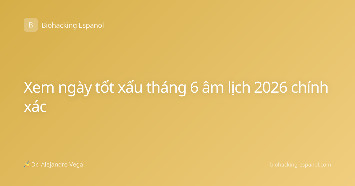 Xem ngày tốt xấu tháng 6 âm lịch 2026 chính xác